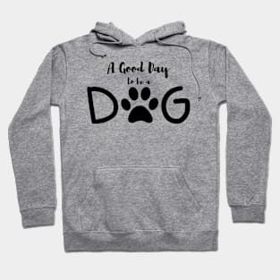 A Good Day To Be A Dog Hoodie